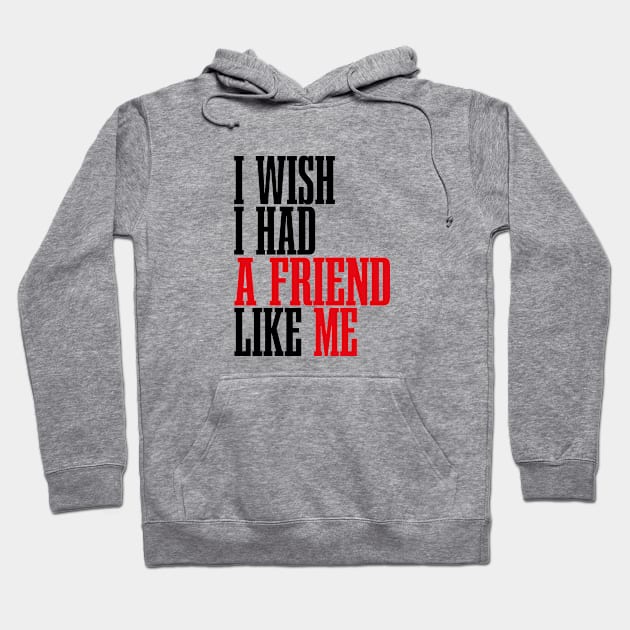 I Wish I Had A Friend Like Me Hoodie by EleganceSpace